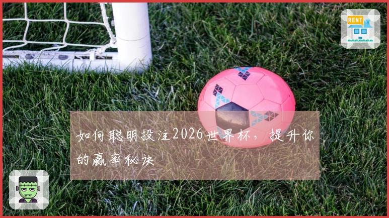 如何聪明投注2026世界杯，提升你的赢率秘诀